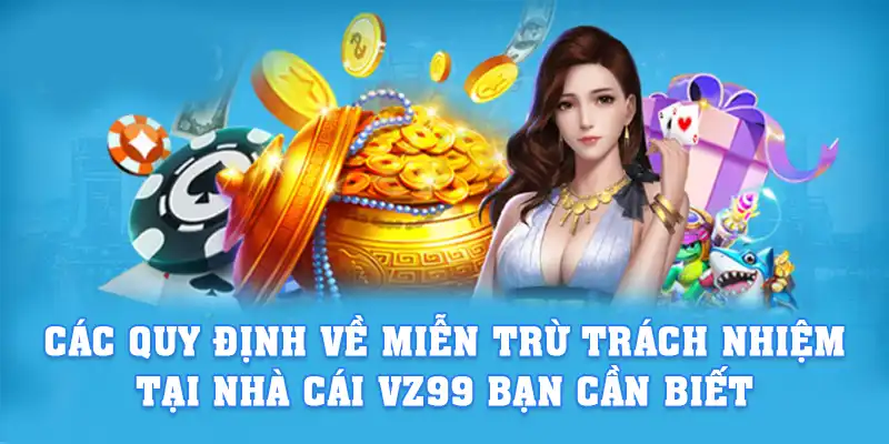 Các quy định về miễn trừ trách nhiệm tại nhà cái VZ99 bạn cần biết
