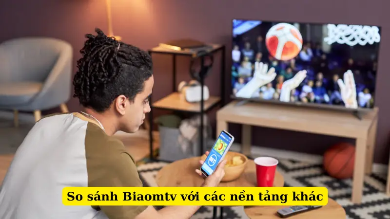 So sánh Biaomtv với các nền tảng khác