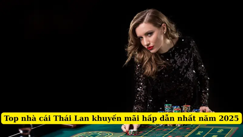 Top Nhà Cái Thái Lan Khuyến Mãi Hấp Dẫn Nhất Năm 2025